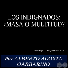 LOS INDIGNADOS: ¿MASA O MULTITUD? - Por ALBERTO ACOSTA GARBARINO - Domingo, 23 de Junio de 2013